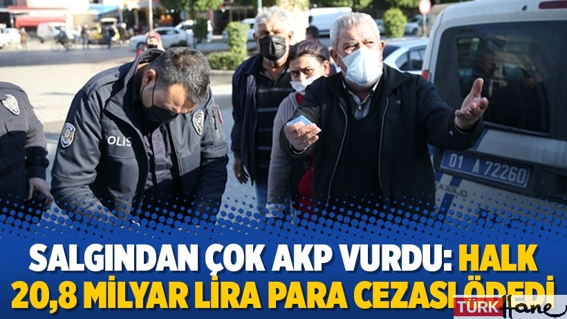 Salgından çok AKP vurdu: Halk 20,8 milyar lira para cezası ödedi