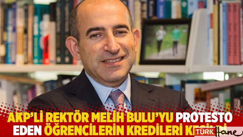 AKP'li rektör Melih Bulu'yu protesto eden öğrencilerin kredileri kesildi
