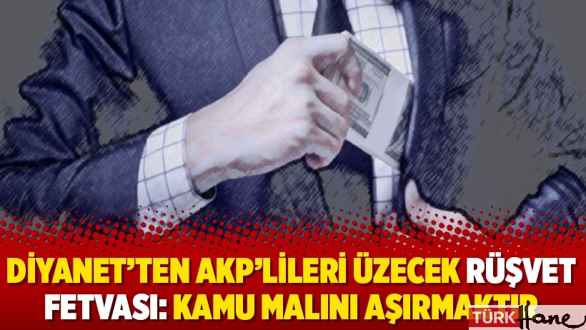 Diyanet’ten AKP’lileri üzecek rüşvet fetvası: Kamu malını aşırmaktır