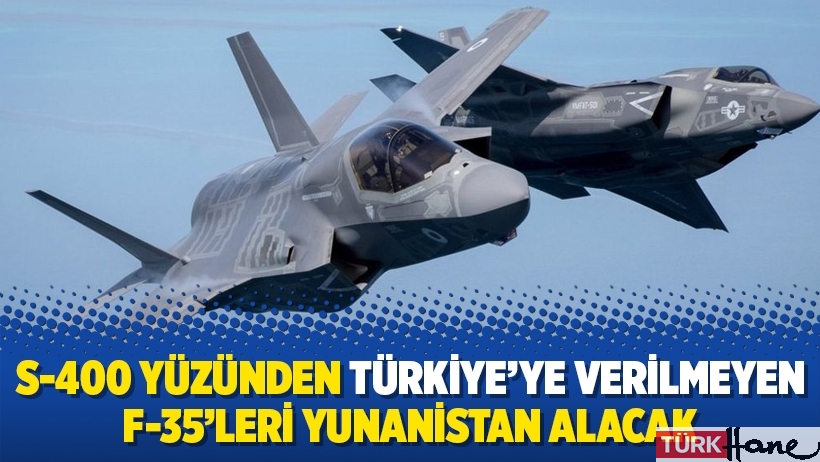 S-400 yüzünden Türkiye’ye verilmeyen F-35’leri Yunanistan alacak