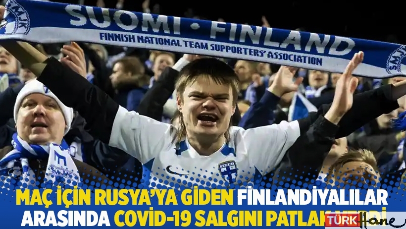 Maç için Rusya'ya giden Finlandiyalılar arasında Covid-19 salgını patlak verdi