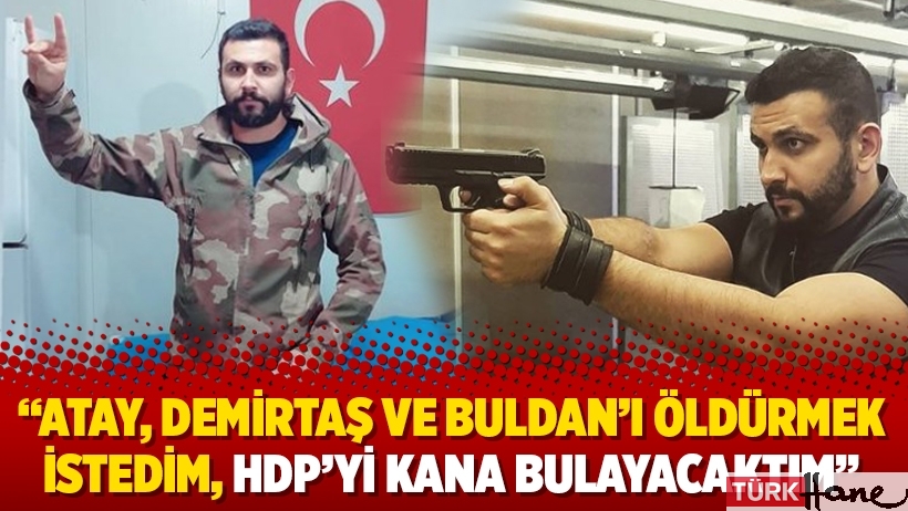 Gencer: Atay, Demirtaş ve Buldan’ı öldürmek istedim, HDP’yi kana bulayacaktım