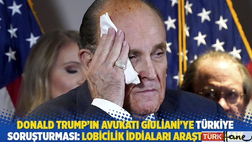 Trump’ın avukatı Giuliani’ye Türkiye soruşturması: Lobicilik iddiaları araştırılacak