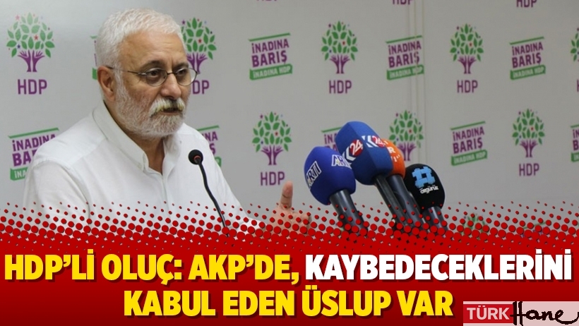 HDP’li Oluç: AKP’de, kaybedeceklerini kabul eden üslup var