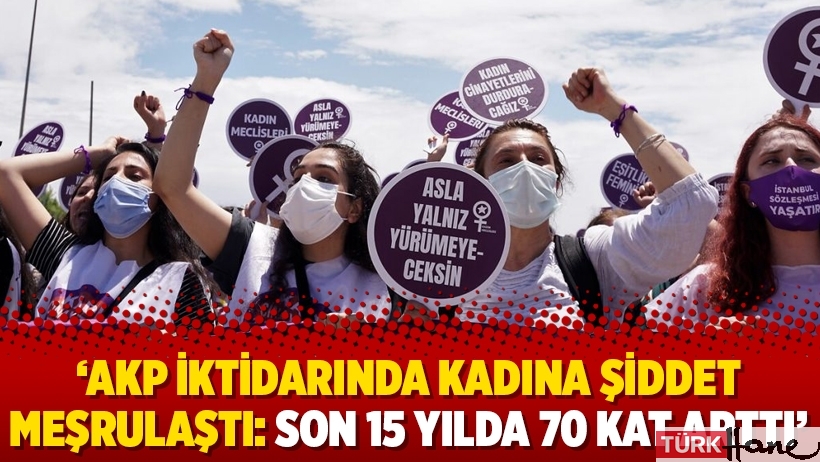 ‘AKP iktidarında kadına şiddet meşrulaştı: Son 15 yılda 70 kat arttı’