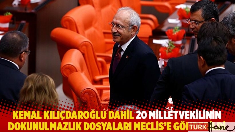 Kemal Kılıçdaroğlu dahil 20 milletvekilinin dokunulmazlık dosyaları Meclis'e gönderildi