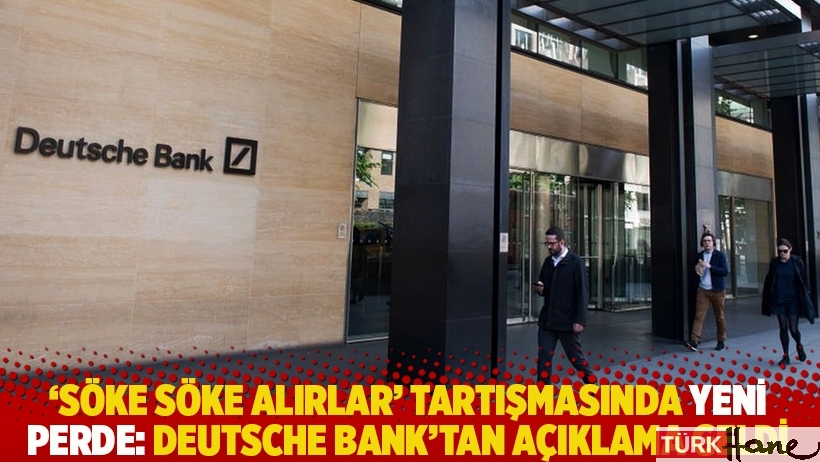 'Söke söke alırlar' tartışmasında yeni perde: Deutsche Bank'tan açıklama geldi