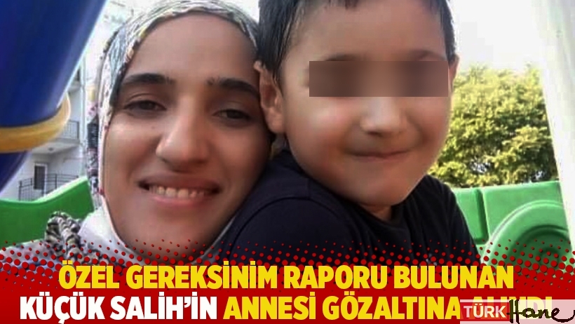 Özel gereksinim raporu bulunan küçük Salih’in annesi gözaltına alındı