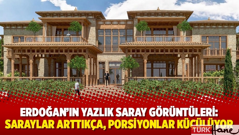 Erdoğan’ın yazlık saray görüntüleri: Saraylar arttıkça, porsiyonlar küçülüyor
