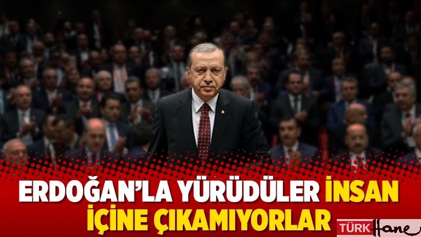 Erdoğan’la yürüdüler insan içine çıkamıyorlar