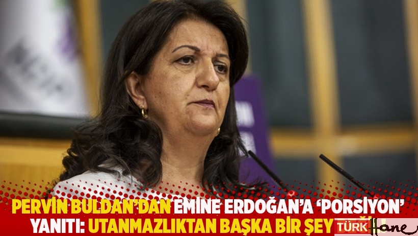 Pervin Buldan’dan Emine Erdoğan’a ‘porsiyon’ yanıtı: Utanmazlıktan başka bir şey değil!