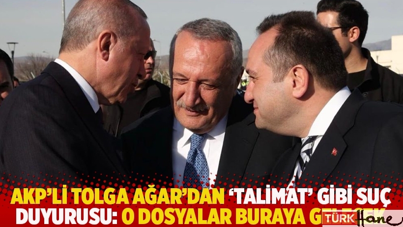 AKP'li Tolga Ağar’dan ‘talimat’ gibi suç duyurusu: O dosyalar buraya gelecek