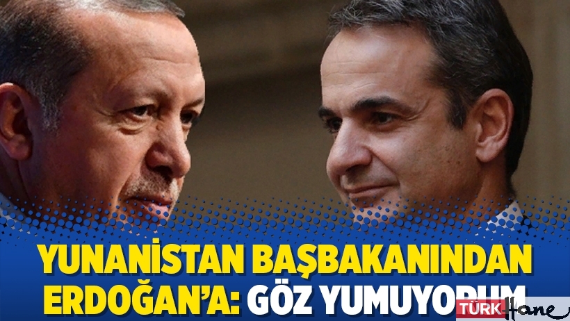 Yunanistan başbakanından Erdoğan’a: Göz yumuyorum