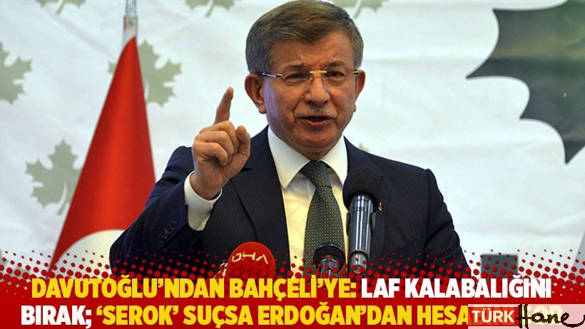 Davutoğlu’ndan Bahçeli’ye: Laf kalabalığını bırak; ‘Serok’ suçsa Erdoğan’dan hesabını sorun