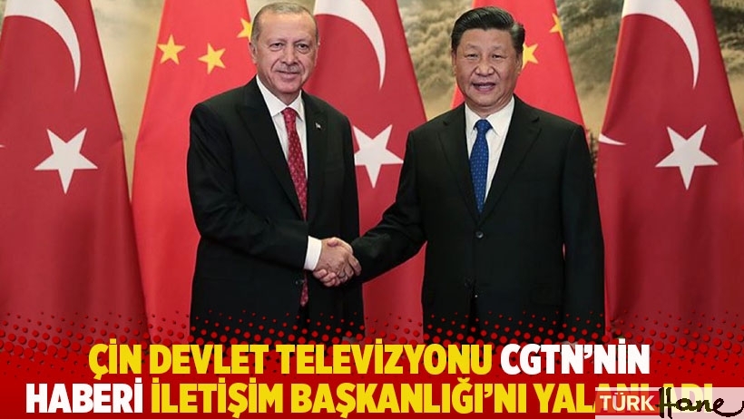 Çin devlet televizyonu CGTN’nin haberi Cumhurbaşkanlığı İletişim Başkanlığı’nı yalanladı
