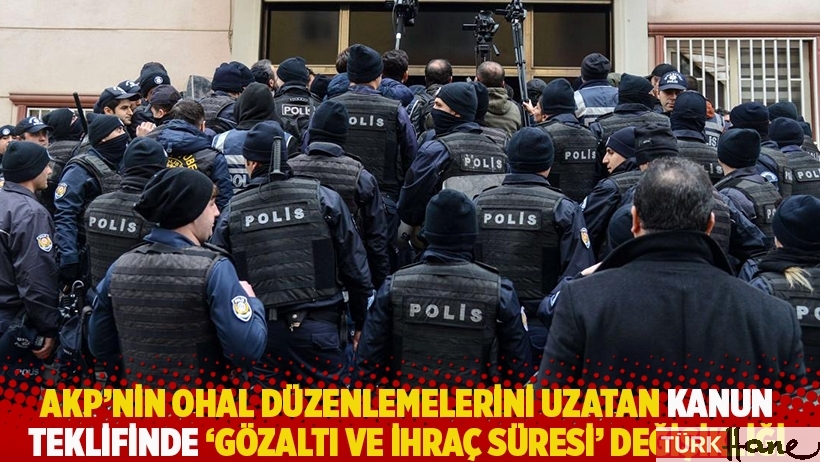 AKP'nin OHAL düzenlemelerini uzatan kanun teklifinde 