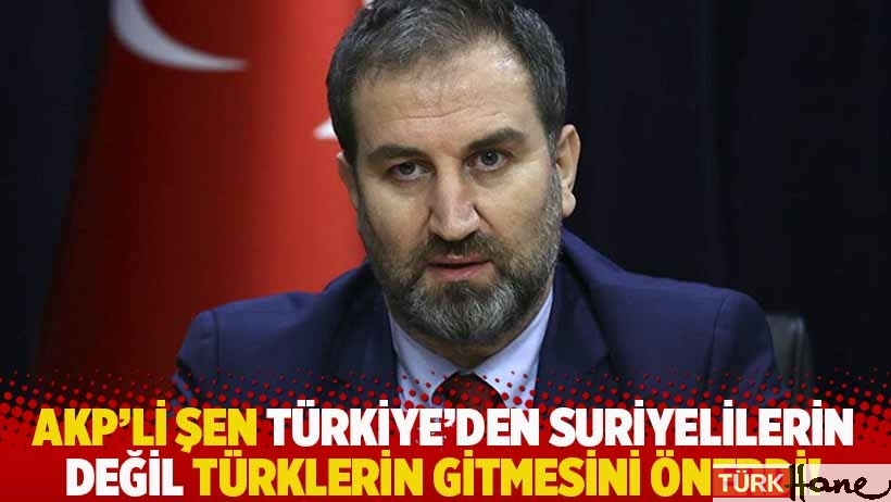 AKP'li Şen Türkiye'den Suriyelilerin değil Türklerin gitmesini önerdi!