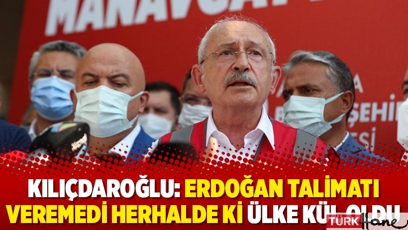 Kılıçdaroğlu: Erdoğan talimatı veremedi herhalde ki ülke kül oldu