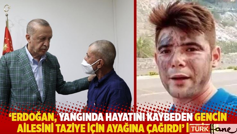 Erdoğan, yangında hayatını kaybeden gencin ailesini taziye için ayağına mı çağırdı?