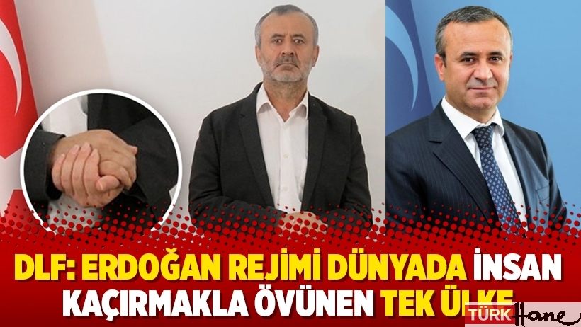 DLF: Erdoğan rejimi dünyada insan kaçırmakla övünen tek ülke