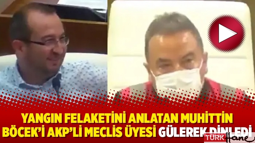 Yangın felaketini anlatan Muhittin Böcek’i AKP’li meclis üyesi gülerek dinledi