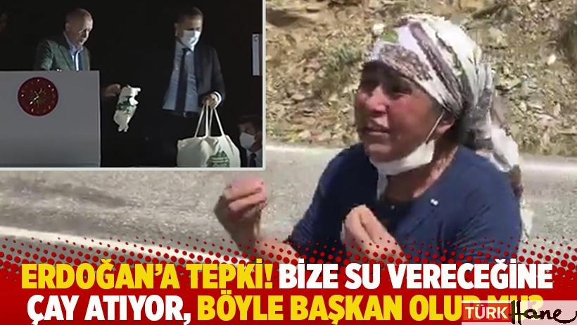 Erdoğan'a tepki! Bize su vereceğine çay atıyor böyle başkan olur mu?