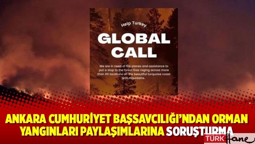 Ankara Cumhuriyet Başsavcılığı'ndan orman yangınları paylaşımlarına soruşturma