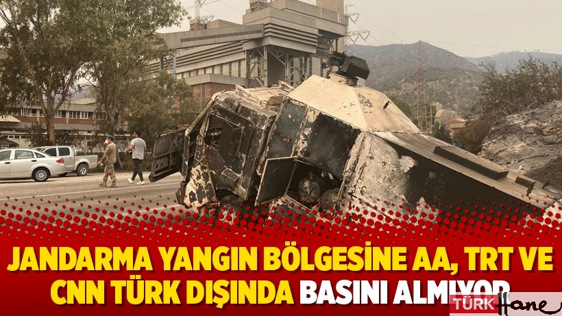 Jandarma yangın bölgesine AA, TRT ve CNN Türk dışında basını almıyor