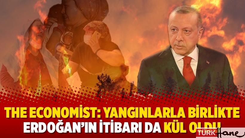 The Economist: Yangınlarla birlikte Erdoğan’ın itibarı da kül oldu