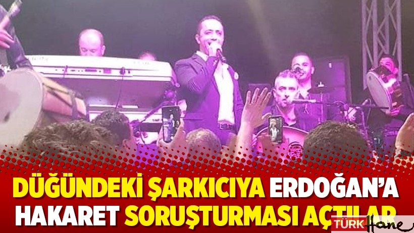 Düğündeki şarkıcıya Erdoğan’a hakaret soruşturması açtılar