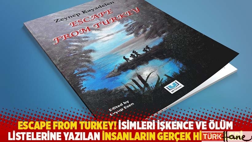 Escape From Turkey! İsimleri işkence ve ölüm listelerine eklenen insanların gerçek hikayeleri
