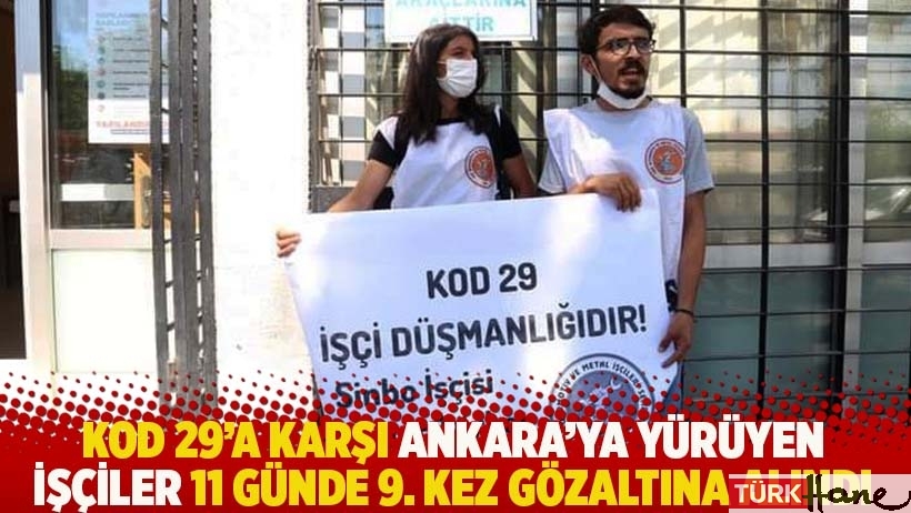 Kod 29'a karşı Ankara'ya yürüyen işçiler 11 günde 9. kez gözaltına alındı
