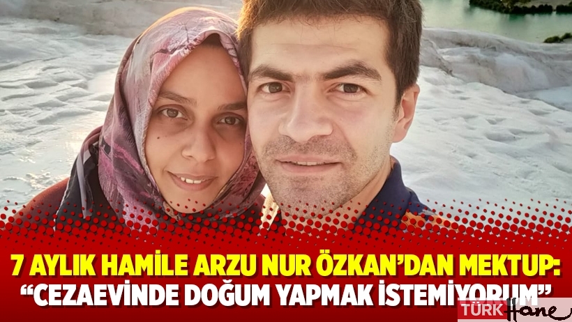 7 aylık hamile Arzu Nur Özkan’dan mektup: “Cezaevinde doğum yapmak istemiyorum”