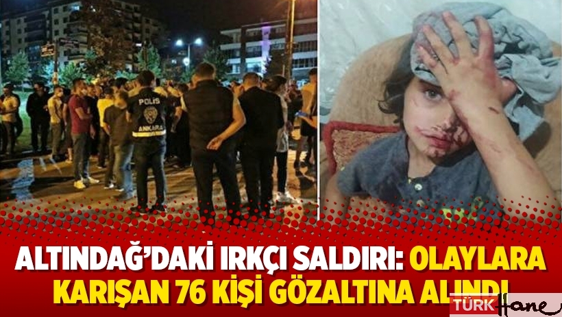 Altındağ'daki ırkçı saldırı: Olaylara karışan 76 kişi gözaltına alındı