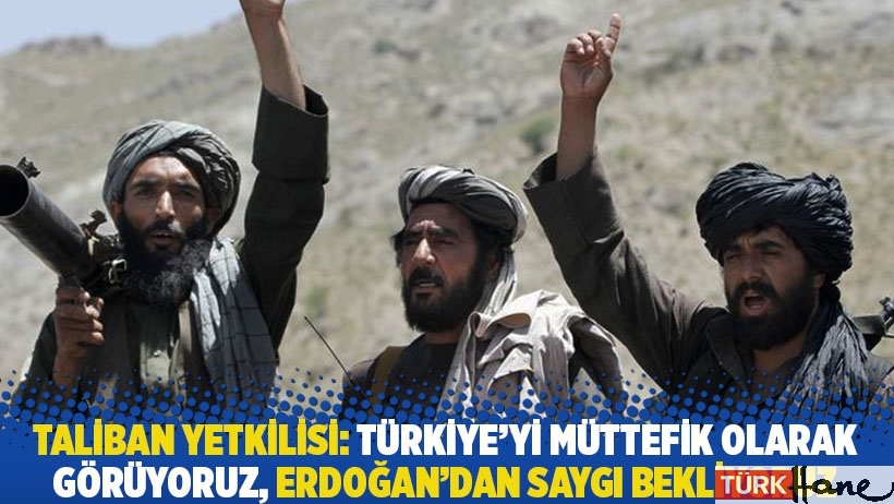 Taliban yetkilisi: Türkiye'yi müttefik olarak görüyoruz, Erdoğan'dan saygı bekliyoruz