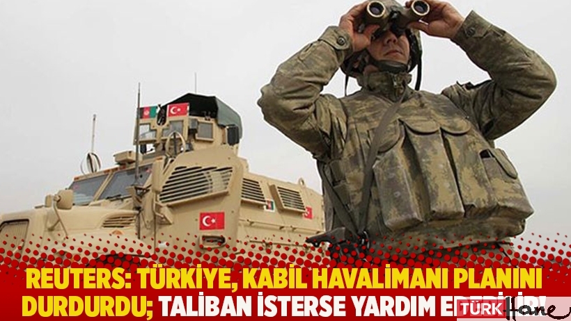 Reuters: Türkiye, Kabil Havalimanı planını durdurdu, Taliban isterse yardım edebilir!