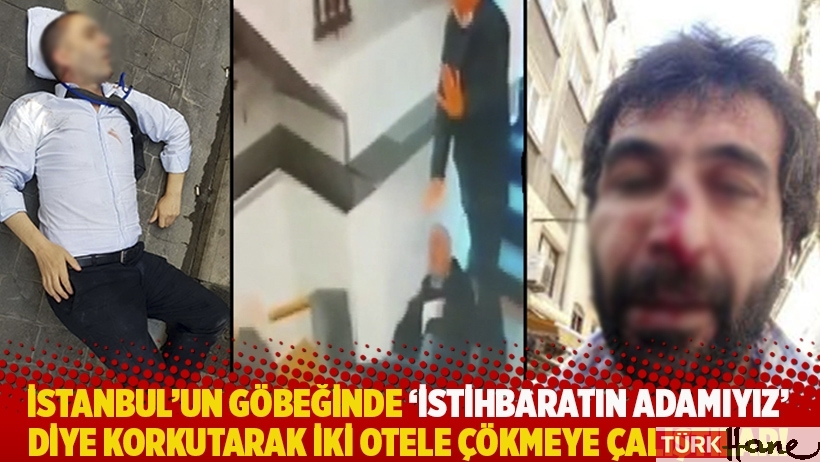 İstanbul'un göbeğinde 'İstihbaratın adamıyız' diye korkutarak iki otele çökmeye çalıştılar