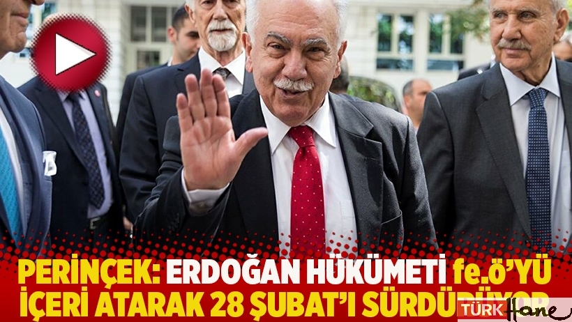 Perinçek: Erdoğan hükümeti, fe.ö’yü içeri atarak 28 Şubat’ı sürdürüyor