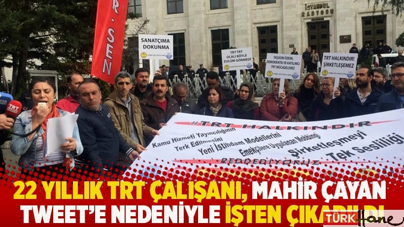 22 yıllık TRT çalışanı, Mahir Çayan tweeti nedeniyle işten çıkarıldı