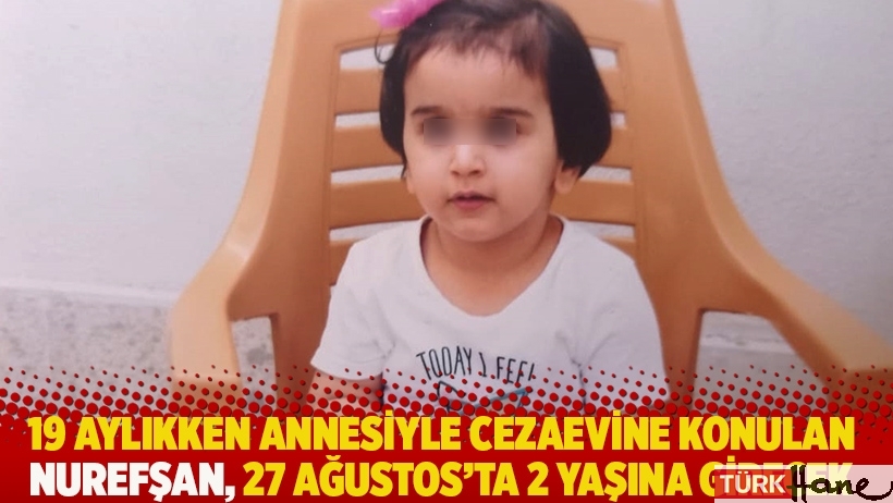 19 aylıkken annesiyle cezaevine konulan Nurefşan, 27 Ağustos'ta 2 yaşına girecek