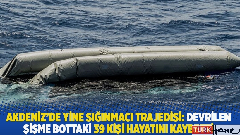 Akdeniz’de yine sığınmacı trajedisi: Devrilen şişme bottaki 39 kişi hayatını kaybetti