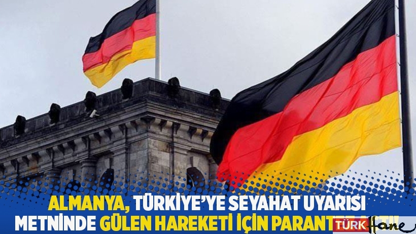 Almanya, Türkiye'ye seyahat uyarısı metninde Gülen Hareketi için parantez açtı!