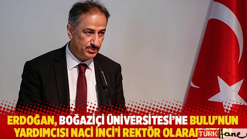 Erdoğan, Boğaziçi Üniversitesi'ne Bulu'nun yardımcısı Naci İnci'yi rektör olarak atadı