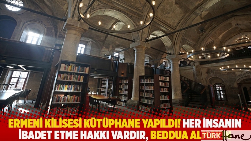 Ermeni kilisesi kütüphane yapıldı! Her insanın ibadet etme hakkı vardır, beddua almayın