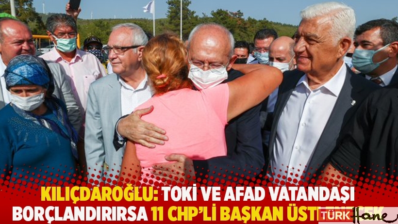 Kılıçdaroğlu: TOKİ ve AFAD vatandaşı borçlandırırsa 11 CHP'li başkan üstlenecek