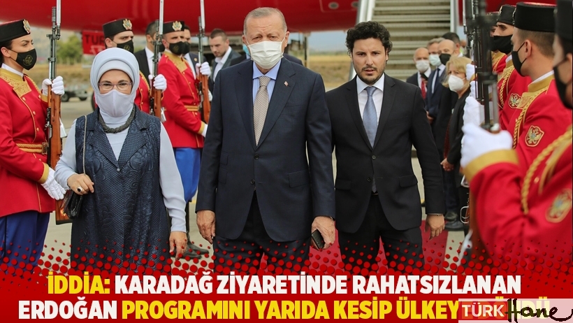 İddia: Karadağ ziyaretinde rahatsızlanan Erdoğan programını yarıda kesip ülkeye döndü