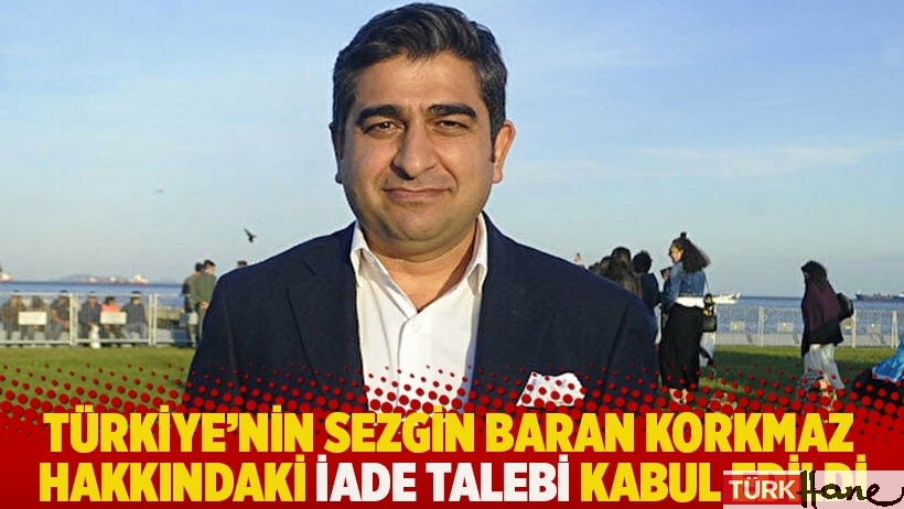 Türkiye'nin Sezgin Baran Korkmaz hakkındaki iade talebi kabul edildi