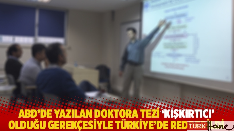 ABD’de yazılan doktora tezi 'kışkırtıcı' olduğu gerekçesiyle Türkiye’de reddedildi