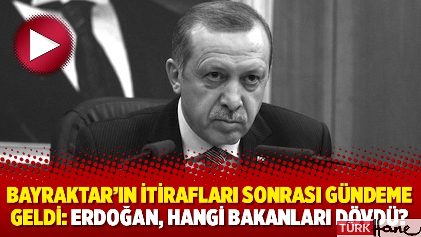 Bayraktar’ın itirafları sonrası gündeme geldi: Erdoğan, hangi bakanları dövdü?