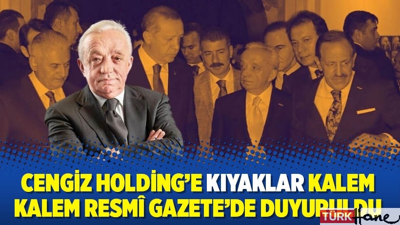 Cengiz Holding’e kıyaklar kalem kalem Resmî Gazete’de duyuruldu